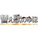 替え歌のゆほ ()