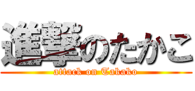 進撃のたかこ (attack on Takako)