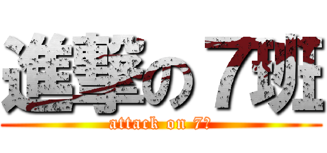 進撃の７班 (attack on 7班)