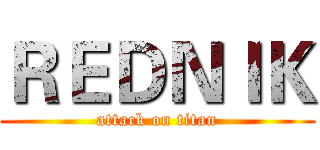ＲＥＤＮＩＫ (attack on titan)