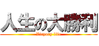 人生の大勝利 (Vicyory life)