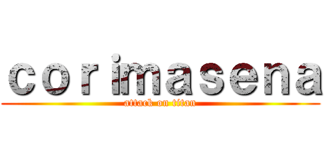 ｃｏｒｉｍａｓｅｎａ (attack on titan)