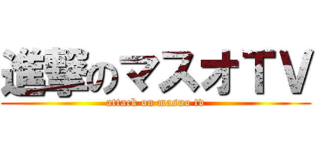 進撃のマスオＴＶ (attack on masuo tv)