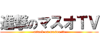 進撃のマスオＴＶ (attack on masuo tv)
