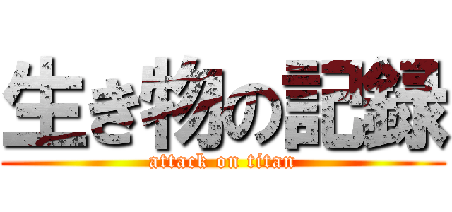 生き物の記録 (attack on titan)