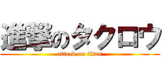 進撃のタクロウ (attack on titan)