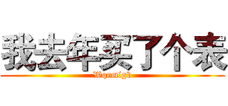 我去年买了个表 (Wqnmlgb)