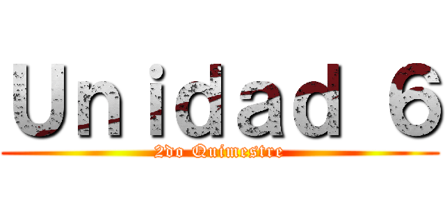 Ｕｎｉｄａｄ ６ (2do Quimestre)