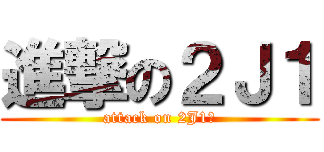 進撃の２Ｊ１ (attack on 2J1　)