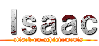 Ｉｓａａｃ (attack on achievements)