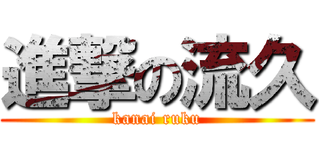 進撃の流久 (kanai ruku)