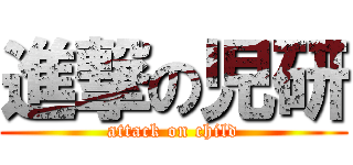 進撃の児研 (attack on child)