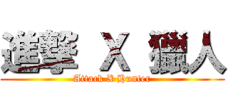 進撃 Ｘ 獵人 (Attack X Hunter)
