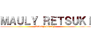 ＭＡＵＬＹ ＲＥＴＳＵＫＩ (KEREN PISAN)