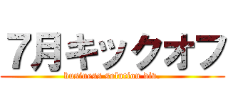 ７月キックオフ (business solution div.)