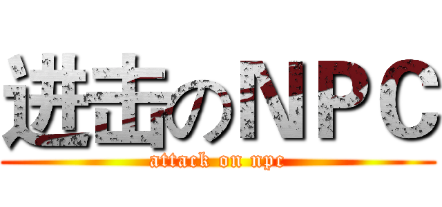 进击のＮＰＣ (attack on npc)