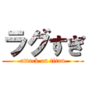 ラグすぎ (attack on titan)