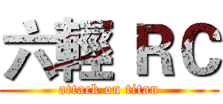 六輕 ＲＣ (attack on titan)