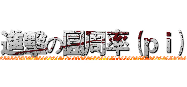 進擊の圓周率（ｐｉ） (3.1415926535897932384626433832795028841971693993751058209749445923078)
