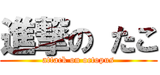 進撃の たこ (attack on octopus)