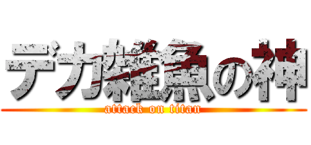 デカ雑魚の神 (attack on titan)