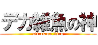 デカ雑魚の神 (attack on titan)