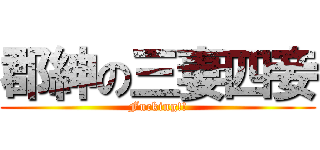 郡紳の三妻四妾 (Fucking!!)