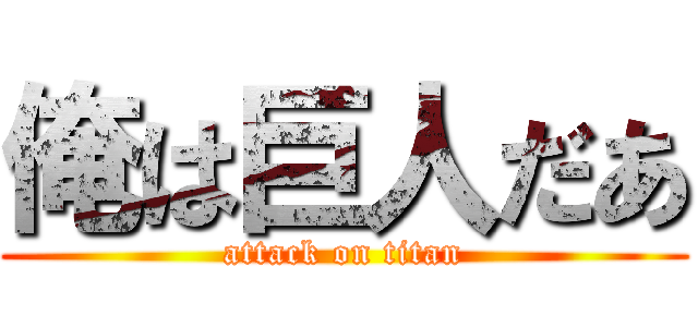 俺は巨人だあ (attack on titan)