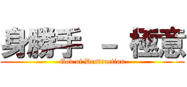 身勝手 － 極意 (God of Destruction)