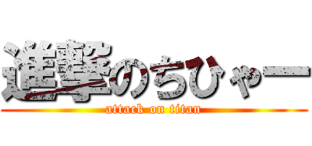 進撃のちひゃー (attack on titan)