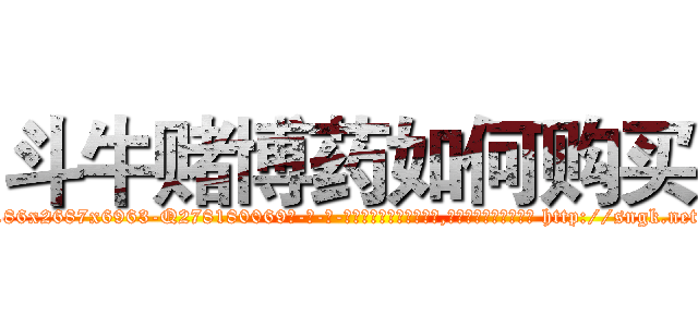 斗牛赌博药如何购买 (斗牛赌博药如何购买【电-186x2687x6963-Q278180069元-吉-药-业】我们做的是长期生意,靠的是老客户长期支持 http://sngk.net/YCI7FA
)