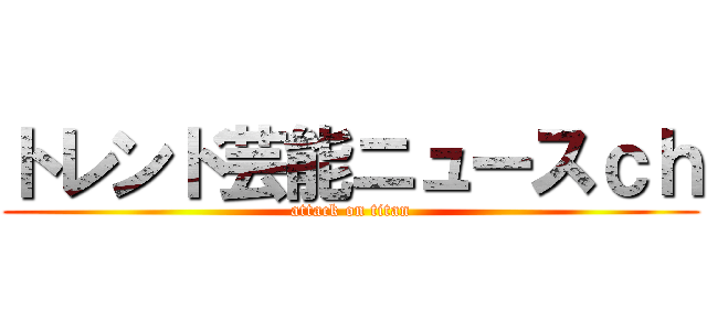 トレンド芸能ニュースｃｈ (attack on titan)