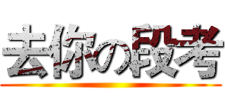 去你の段考 ()