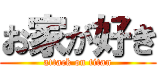 お家が好き (attack on titan)