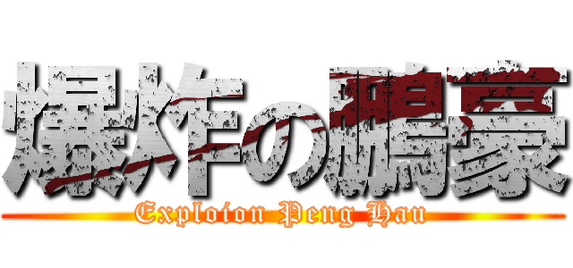 爆炸の鵬豪 (Exploion Peng Hau)