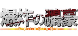 爆炸の鵬豪 (Exploion Peng Hau)