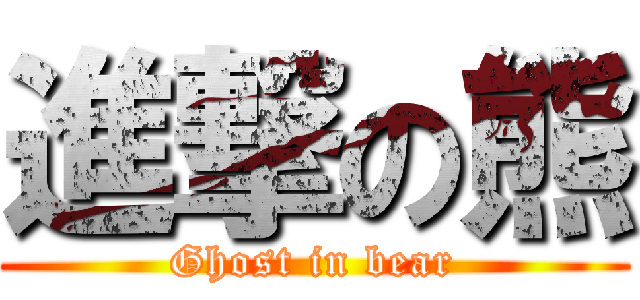 進撃の熊 (Ghost in bear)