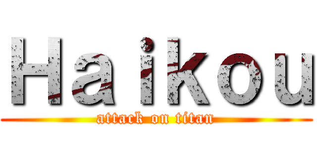 Ｈａｉｋｏｕ (attack on titan)