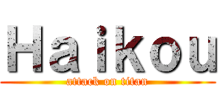 Ｈａｉｋｏｕ (attack on titan)