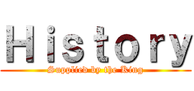 Ｈｉｓｔｏｒｙ (Supplied by the King)