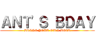 ＡＮＴ'Ｓ ＢＤＡＹ (BRING YOUR OWN BEER)