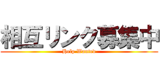 相互リンク募集中 (Help Wanted)