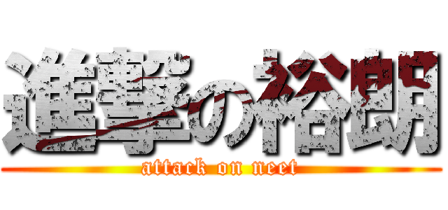 進撃の裕朗 (attack on neet)