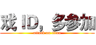戏ＩＤ，多参加 (attack on titan)
