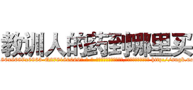 教训人的药到哪里买 (教训人的药到哪里买【电-186x2687x6963-Q278180069元-吉-药-业】我们做的是长期生意,靠的是老客户长期支持 http://sngk.net/0mc4HH
)