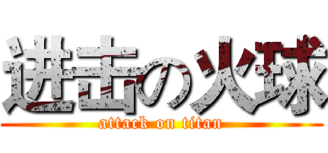 进击の火球 (attack on titan)