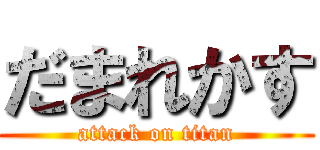だまれかす (attack on titan)