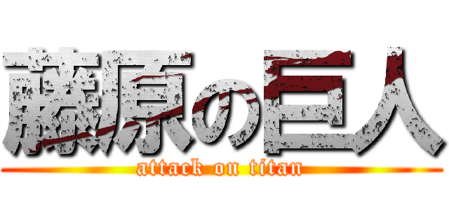 藤原の巨人 (attack on titan)