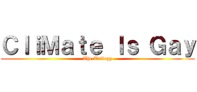 ＣｌｉＭａｔｅ Ｉｓ Ｇａｙ (The Trilogy)