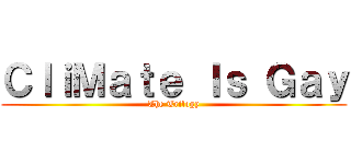 ＣｌｉＭａｔｅ Ｉｓ Ｇａｙ (The Trilogy)